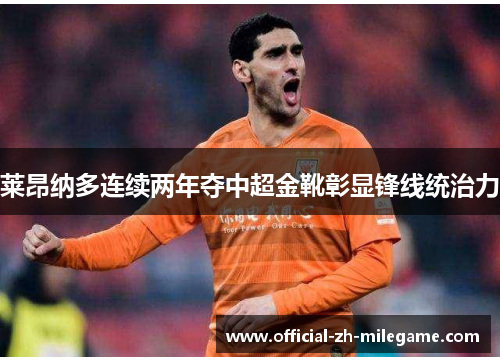 莱昂纳多连续两年夺中超金靴彰显锋线统治力